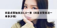 抖音点赞加关注1.8一单（抖音点赞关注一单多少钱）