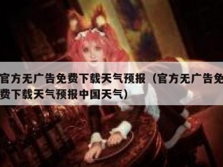 官方无广告免费下载天气预报（官方无广告免费下载天气预报中国天气）