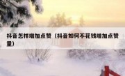 抖音怎样增加点赞（抖音如何不花钱增加点赞量）