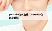 youtube怎么查看（YouTube怎么查看赞）