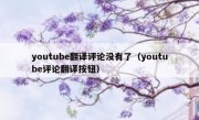 youtube翻译评论没有了（youtube评论翻译按钮）