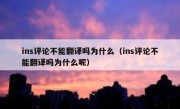 ins评论不能翻译吗为什么（ins评论不能翻译吗为什么呢）