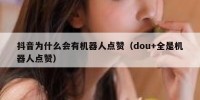 抖音为什么会有机器人点赞（dou+全是机器人点赞）