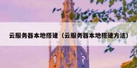 云服务器本地搭建（云服务器本地搭建方法）