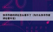 快手作者的评论怎么看不了（为什么快手作者评论看不见）