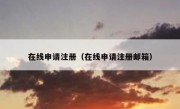 在线申请注册（在线申请注册邮箱）