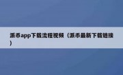 派币app下载流程视频（派币最新下载链接）
