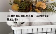 ins浏览有记录吗怎么看（ins的浏览记录怎么看）