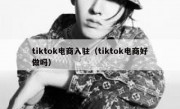 tiktok电商入驻（tiktok电商好做吗）