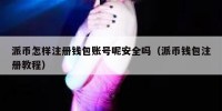 派币怎样注册钱包账号呢安全吗（派币钱包注册教程）