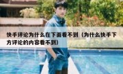 快手评论为什么在下面看不到（为什么快手下方评论的内容看不到）