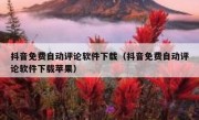 抖音免费自动评论软件下载（抖音免费自动评论软件下载苹果）