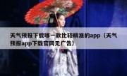 天气预报下载哪一款比较精准的app（天气预报app下载官网无广告）