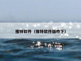 推特软件（推特软件版咋下）