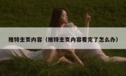 推特主页内容（推特主页内容看完了怎么办）