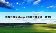 传奇三端互通app（传奇三端互通一条龙）