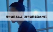 推特趋势怎么上（推特趋势是怎么排的）
