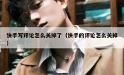 快手写评论怎么关掉了（快手的评论怎么关掉）