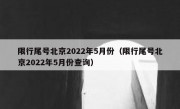 限行尾号北京2022年5月份（限行尾号北京2022年5月份查询）