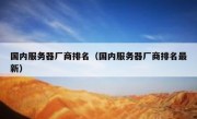 国内服务器厂商排名（国内服务器厂商排名最新）