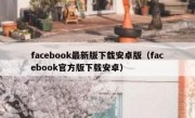 facebook最新版下载安卓版（facebook官方版下载安卓）
