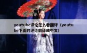 youtube评论怎么看翻译（youtube下面的评论翻译成中文）