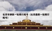 北京车辆新一轮限行尾号（北京最新一轮限行尾号）