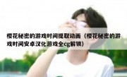 樱花秘密的游戏时间提取动画（樱花秘密的游戏时间安卓汉化游戏全cg解锁）