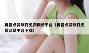 抖音点赞软件免费网站平台（抖音点赞软件免费网站平台下载）