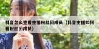 抖音怎么查看主播粉丝团成员（抖音主播如何看粉丝团成员）