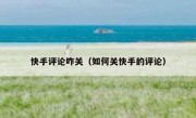 快手评论咋关（如何关快手的评论）