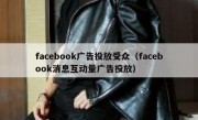 facebook广告投放受众（facebook消息互动量广告投放）