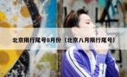 北京限行尾号8月份（北京八月限行尾号）