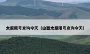太原限号查询今天（山西太原限号查询今天）