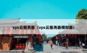 vps云服务器（vps云服务器模拟器）
