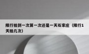 限行拍到一次算一次还是一天石家庄（限行1天拍几次）