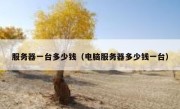 服务器一台多少钱（电脑服务器多少钱一台）