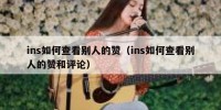 ins如何查看别人的赞（ins如何查看别人的赞和评论）