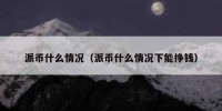 派币什么情况（派币什么情况下能挣钱）