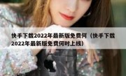 快手下载2022年最新版免费何（快手下载2022年最新版免费何时上线）