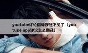 youtube评论翻译按钮不见了（youtube app评论怎么翻译）
