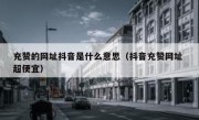 充赞的网址抖音是什么意思（抖音充赞网址 超便宜）