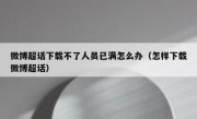 微博超话下载不了人员已满怎么办（怎样下载微博超话）