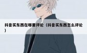 抖音买东西在哪里评论（抖音买东西怎么评论）