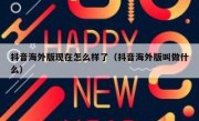 抖音海外版现在怎么样了（抖音海外版叫做什么）