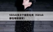 tiktok多少个国家在用（tiktok都在哪些国家）