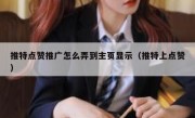 推特点赞推广怎么弄到主页显示（推特上点赞）