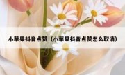 小苹果抖音点赞（小苹果抖音点赞怎么取消）