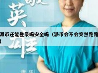 派币还能登录吗安全吗（派币会不会突然跑路）