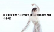 限号北京处罚几小时内处理（北京限号处罚几个小时）